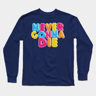 Never Gonna Die - Typographic Nihilist Meme Design Long Sleeve T-Shirt